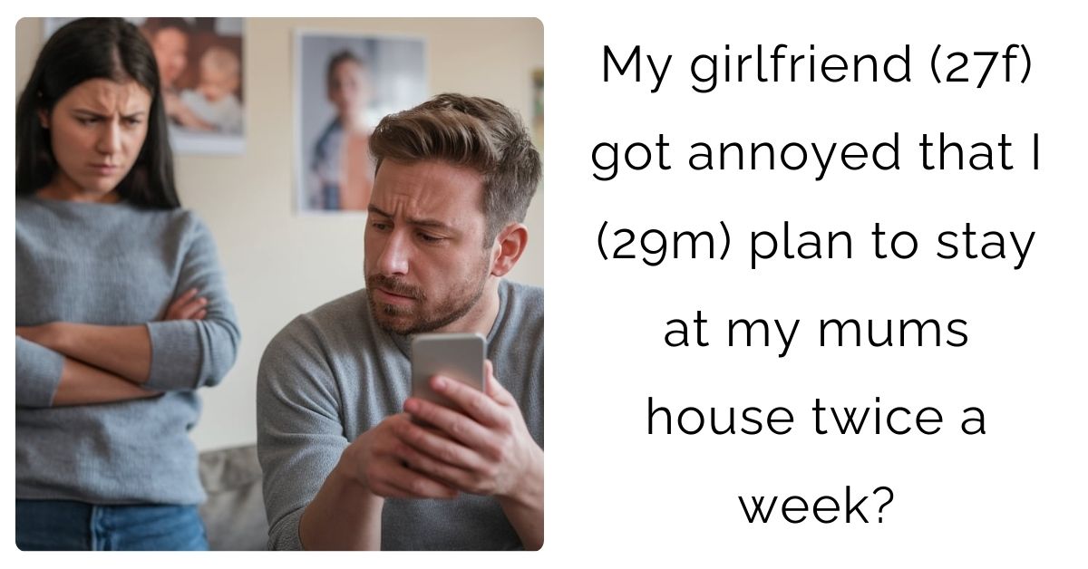 My girlfriend (27f) got annoyed that I (29m) plan to stay at my mums house twice a week?