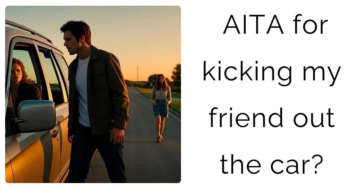 AITA for kicking my friend out the car?