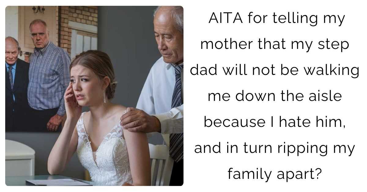 AITA for telling my mother that my step dad will not be walking me down the aisle because I hate him, and in turn ripping my family apart?