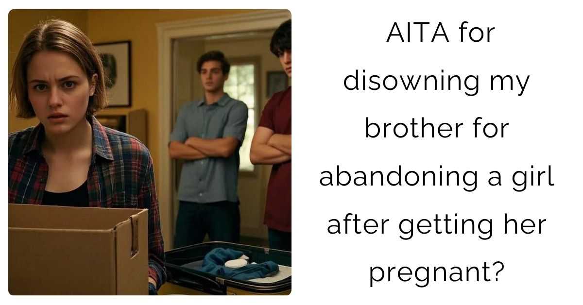 AITA for disowning my brother for abandoning a girl after getting her pregnant?