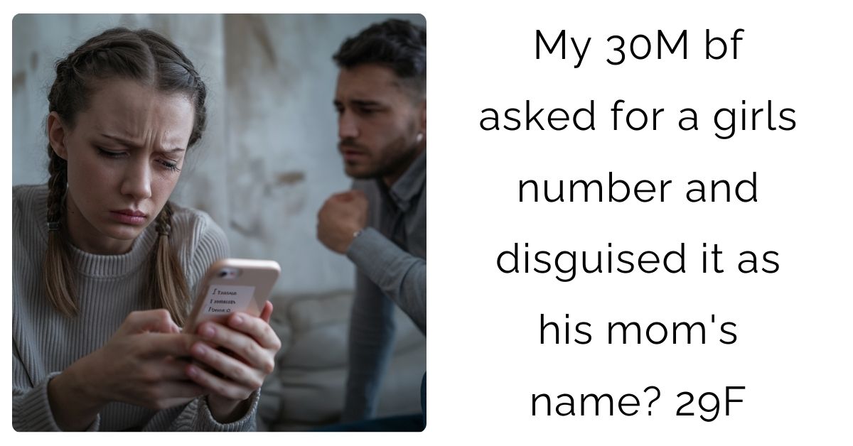 My 30M bf asked for a girls number and disguised it as his mom’s name 29F?