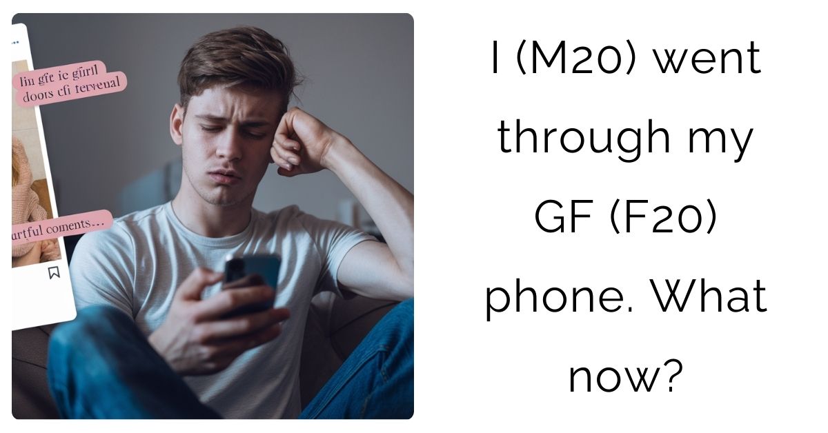 I (M20) went through my GF (F20) phone. What now?