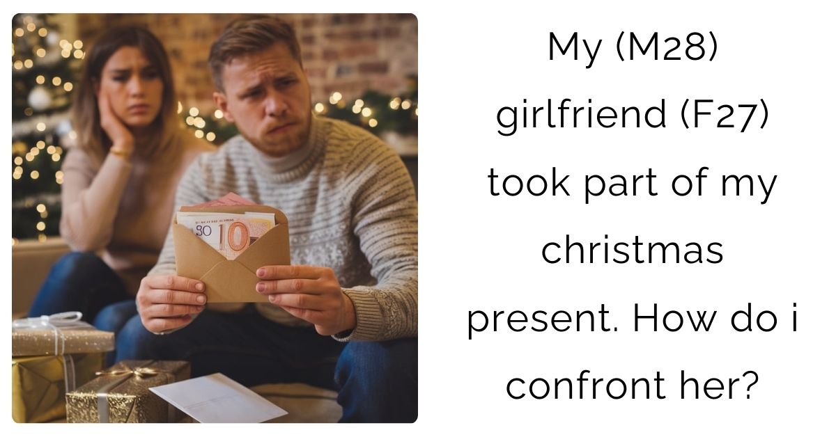 My (M28) girlfriend (F27) took part of my christmas present. How do i confront her?