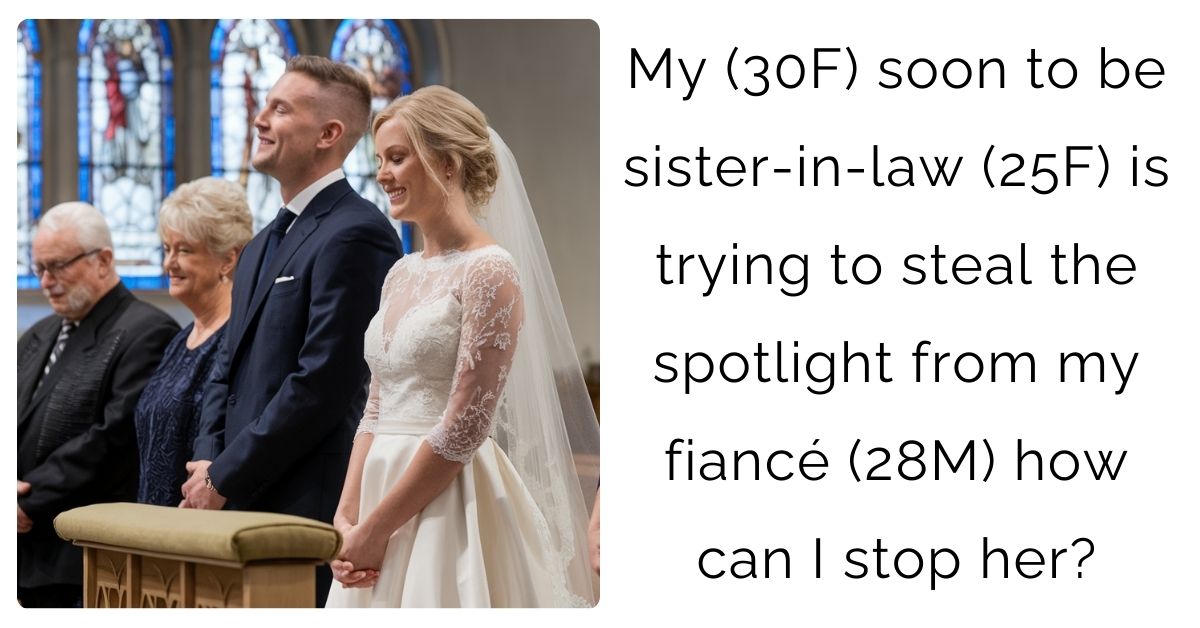 My (30F) soon to be sister-in-law (25F) is trying to steal the spotlight from my fiancé (28M) how can I stop her?