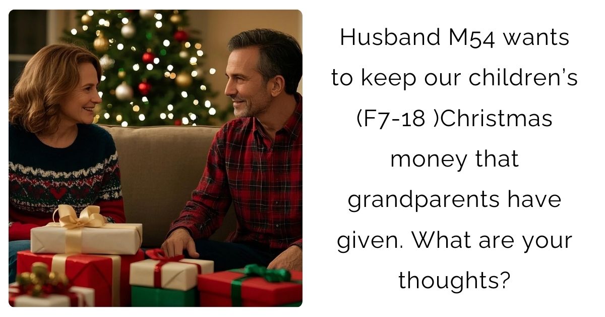 Husband M54 wants to keep our children’s (F7-18 )Christmas money that grandparents have given. What are your thoughts?