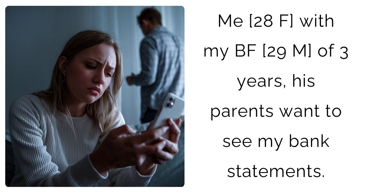 Me [28 F] with my BF [29 M] of 3 years, his parents want to see my bank statements.