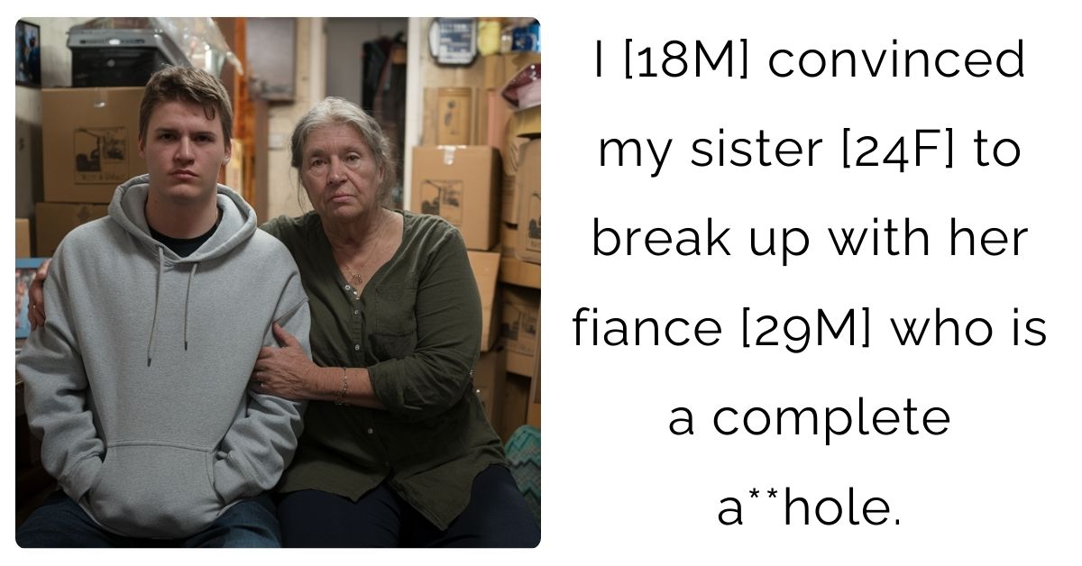 I [18M] convinced my sister [24F] to break up with her fiance [29M] who is a complete a**hole.