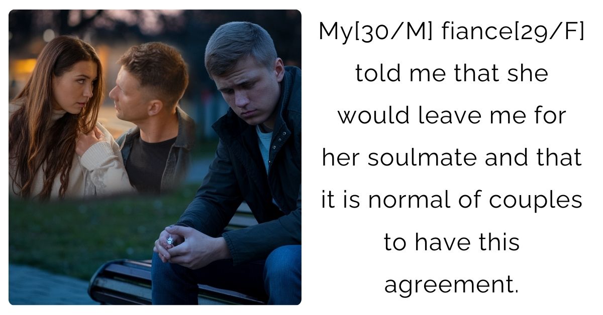 My[30/M] fiance[29/F] told me that she would leave me for her soulmate and that it is normal of couples to have this agreement.