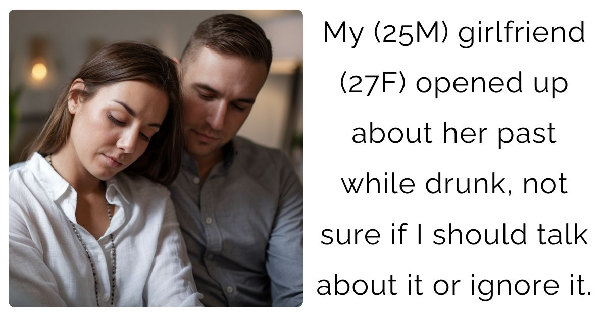 My (25M) girlfriend (27F) opened up about her past while drunk, not sure if I should talk about it or ignore it.