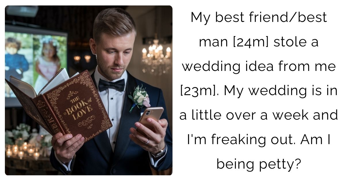 My best friend/best man [24m] stole a wedding idea from me [23m]. My wedding is in a little over a week and I’m freaking out. Am I being petty?