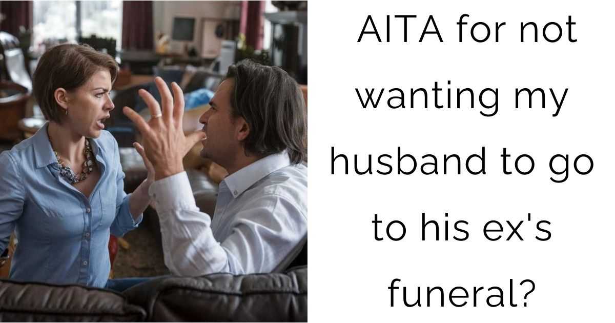 AITA for not wanting my husband to go to his ex’s funeral?