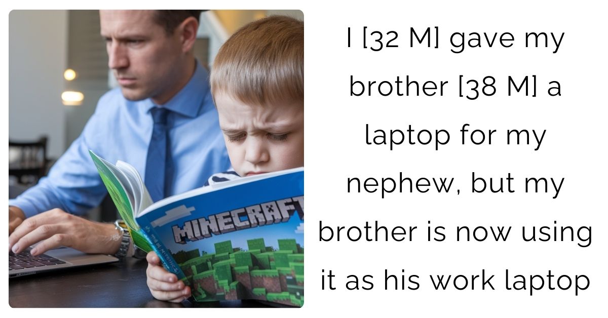 I [32 M] gave my brother [38 M] a laptop for my nephew, but my brother is now using it as his work laptop