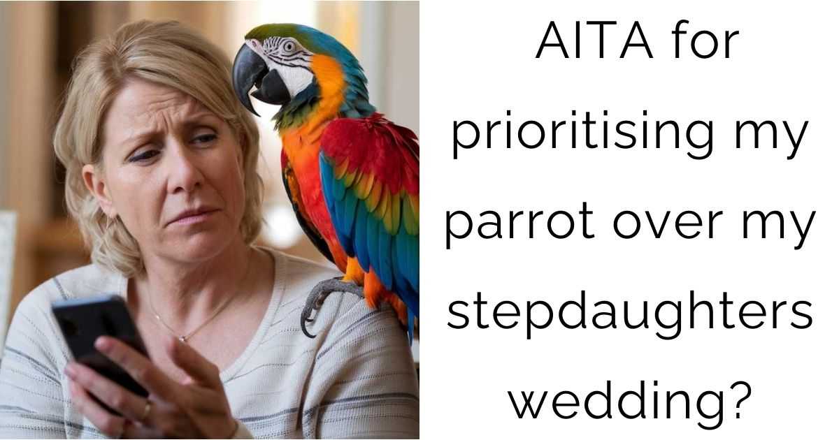 AITA for prioritising my parrot over my stepdaughters wedding?