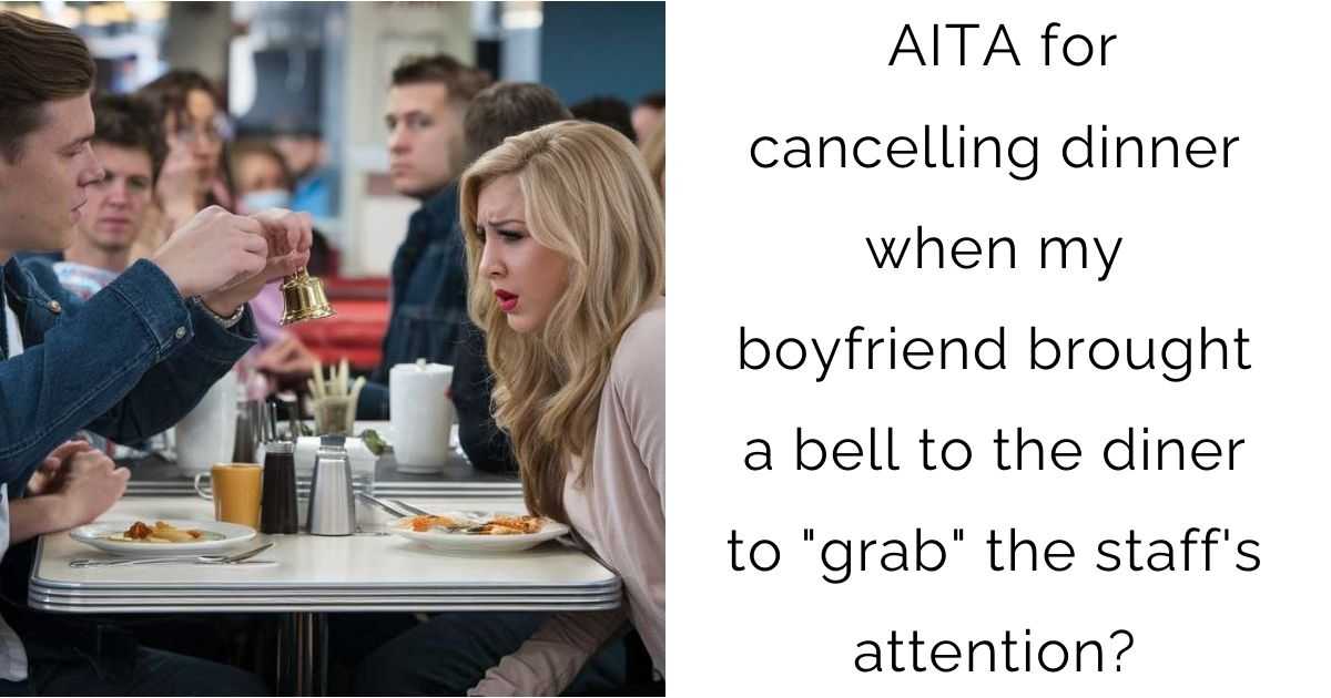 AITA for cancelling dinner when my boyfriend brought a bell to the diner to “grab” the staff’s attention?