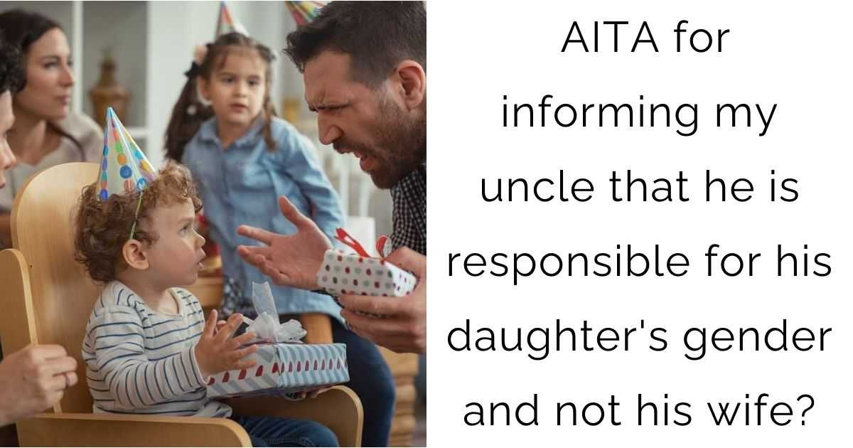 AITA for informing my uncle that he is responsible for his daughter’s gender and not his wife?