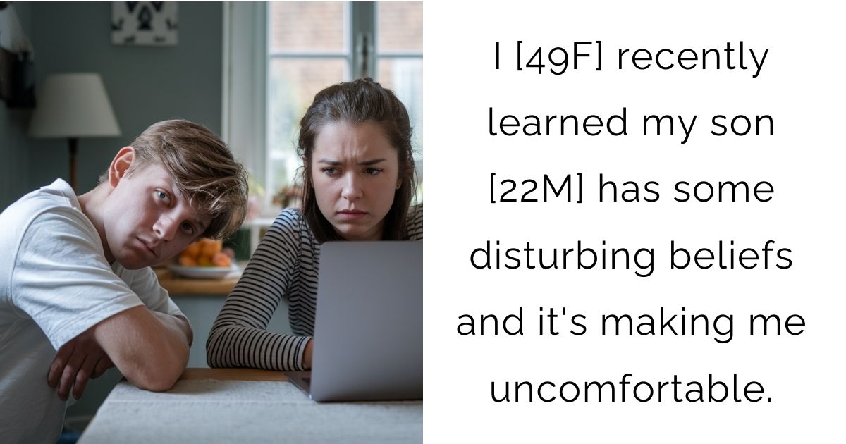 I [49F] recently learned my son [22M] has some disturbing beliefs and it’s making me uncomfortable.