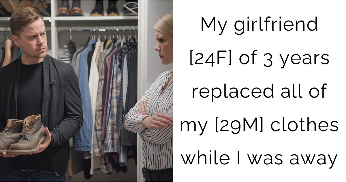 My girlfriend [24F] of 3 years replaced all of my [29M] clothes while I was away