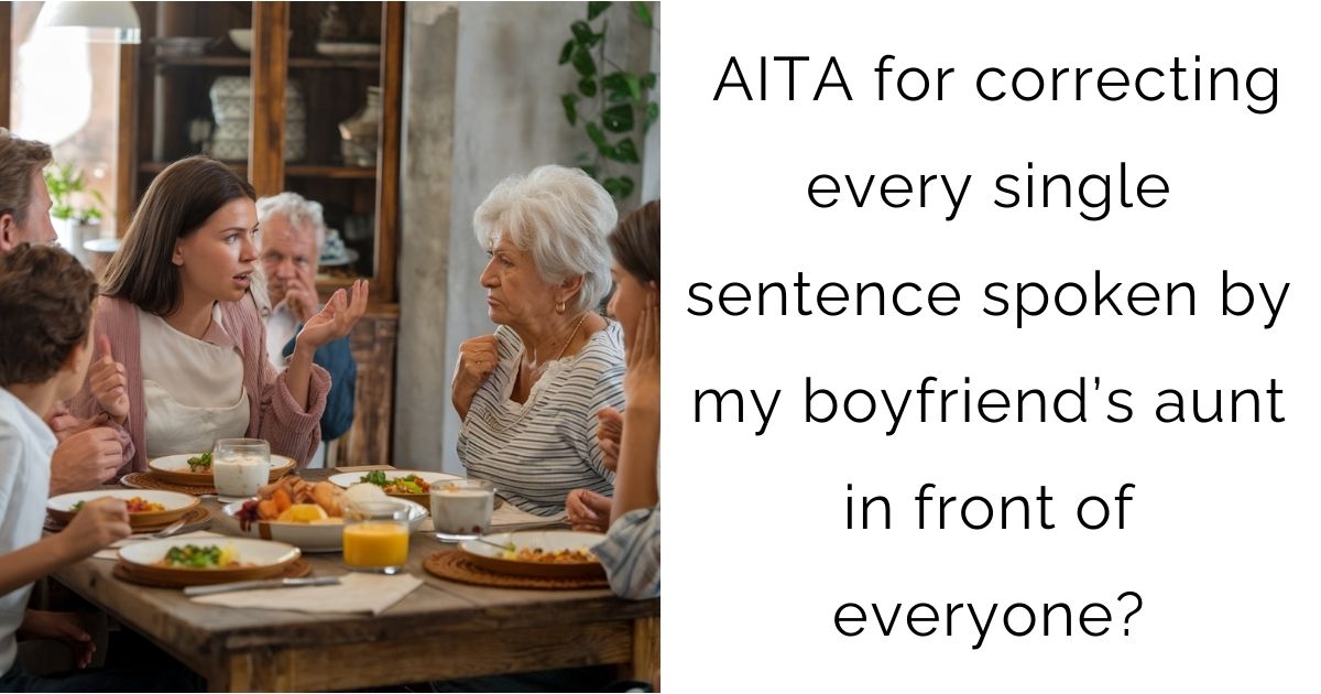 AITA for correcting every single sentence spoken by my boyfriend’s aunt in front of everyone?