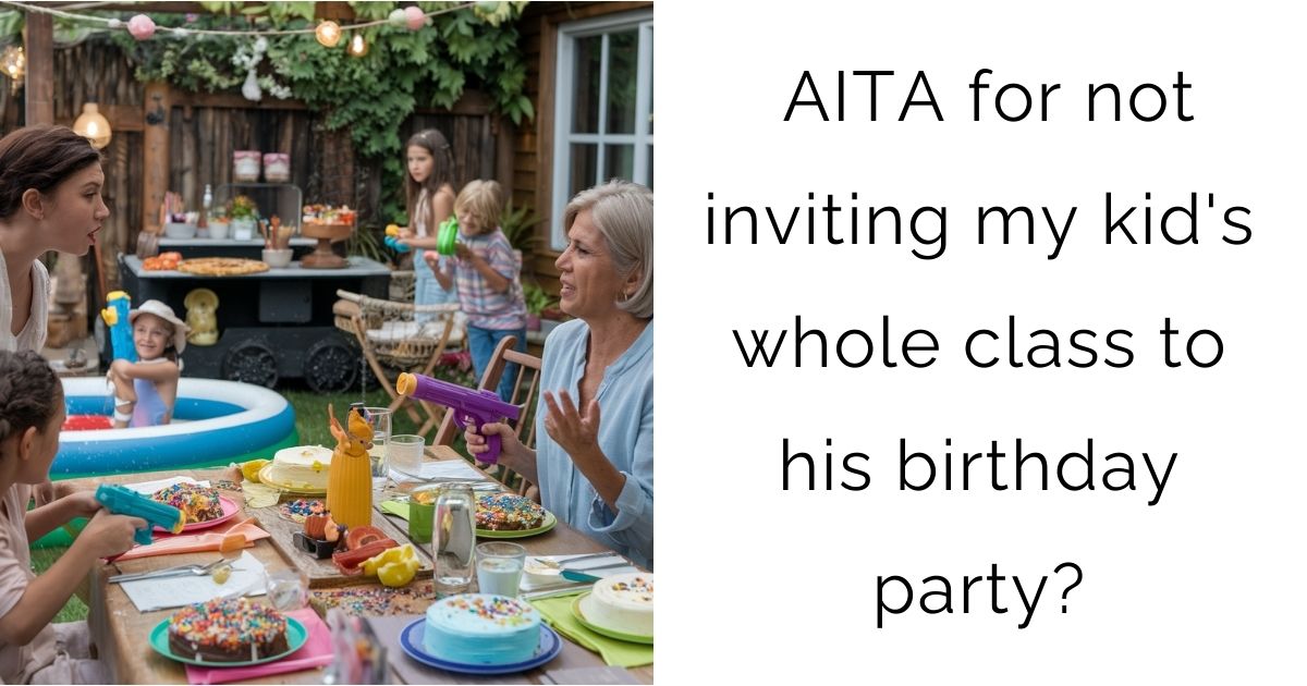 AITA for not inviting my kid’s whole class to his birthday party?