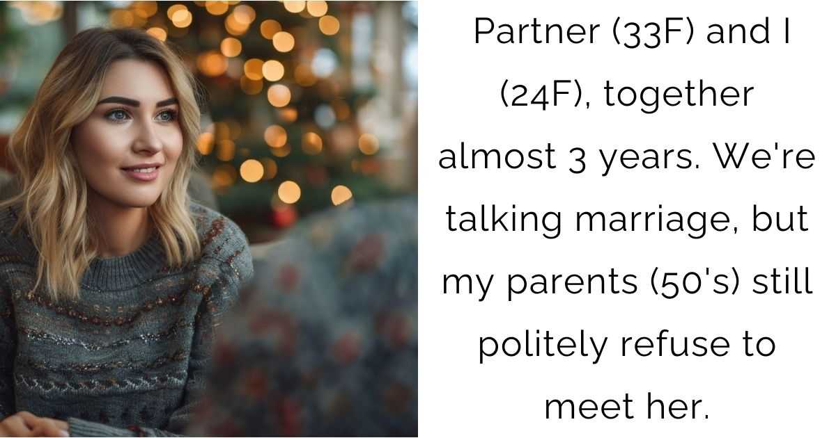 Partner (33F) and I (24F), together almost 3 years. We’re talking marriage, but my parents (50’s) still politely refuse to meet her.