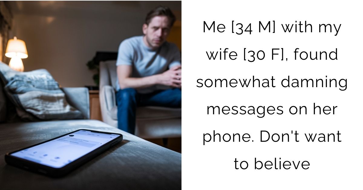 Me [34 M] with my wife [30 F], found somewhat damning messages on her phone. Don’t want to believe