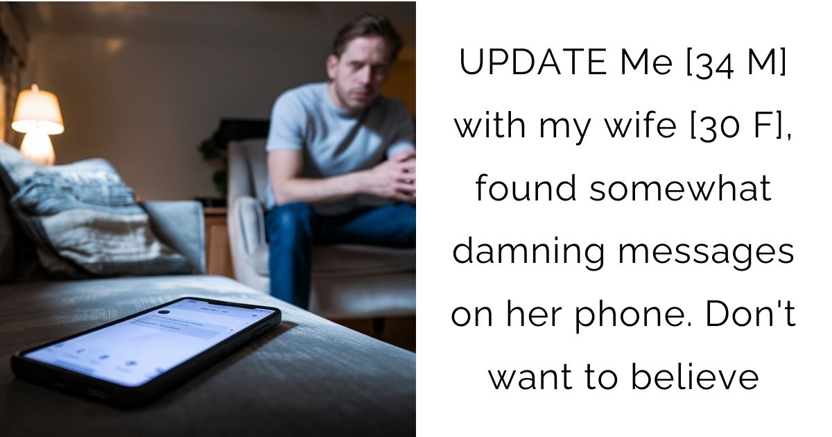 UPDATE Me [34 M] with my wife [30 F], found somewhat damning messages on her phone. Don’t want to believe