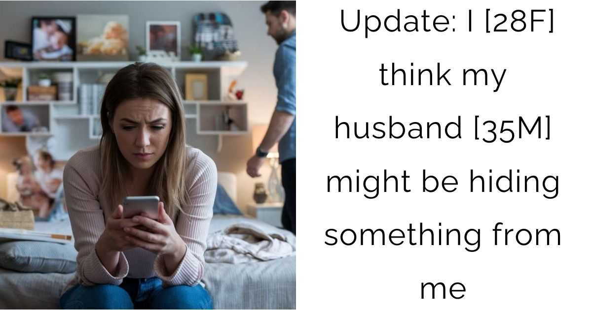 Update: I [28F] think my husband [35M] might be hiding something from me