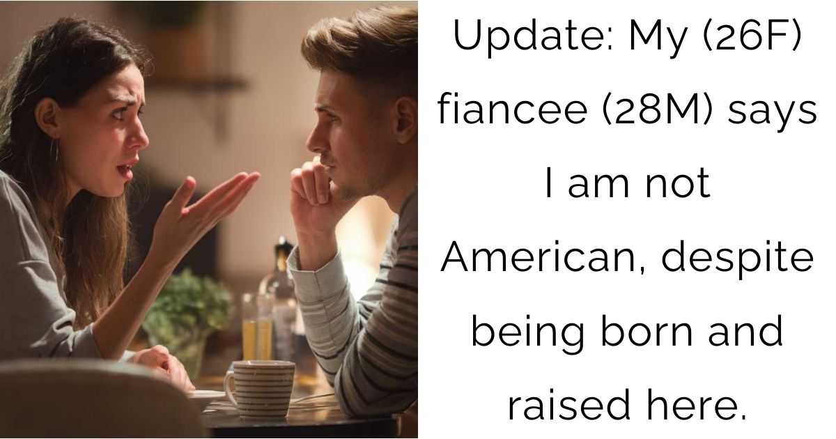 Update: My (26F) fiancee (28M) says I am not American, despite being born and raised here.