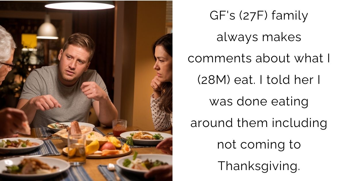 GF’s (27F) family always makes comments about what I (28M) eat. I told her I was done eating around them including not coming to Thanksgiving.