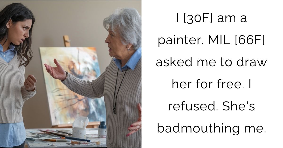I [30F] am a painter. MIL [66F] asked me to draw her for free. I refused. She’s badmouthing me.