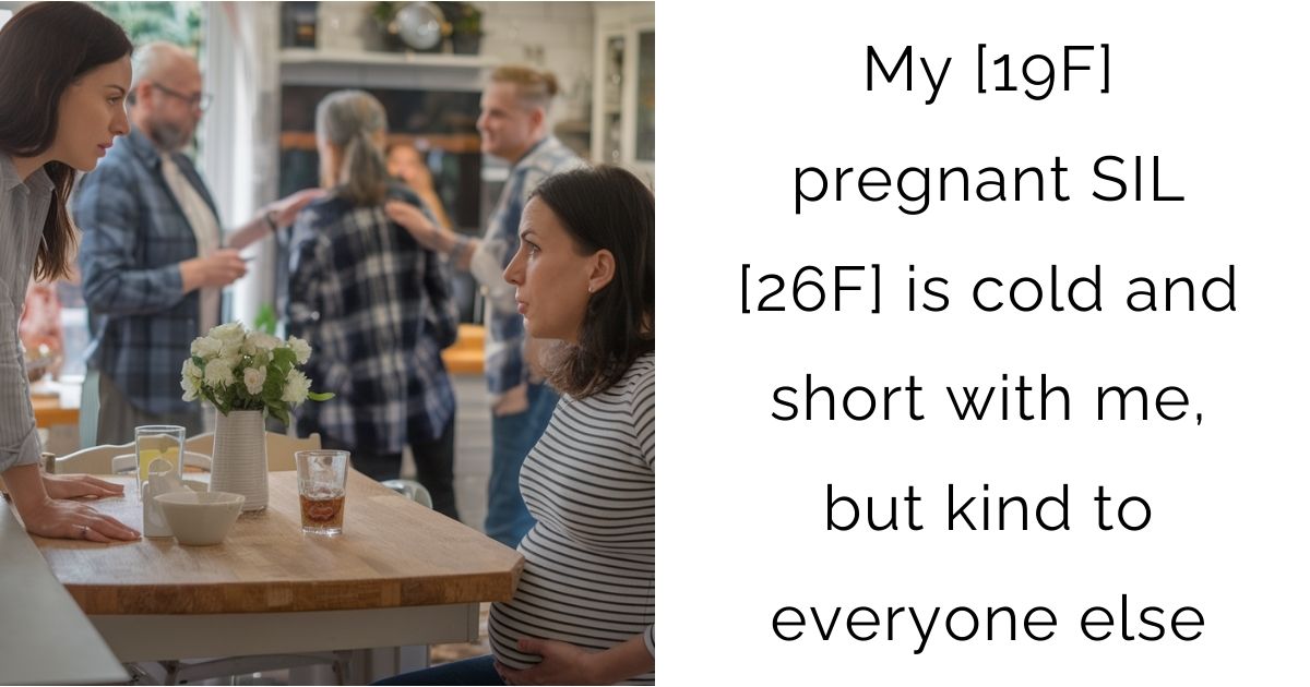 My [19F] pregnant SIL [26F] is cold and short with me, but kind to everyone else