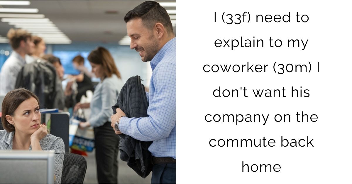 I (33f) need to explain to my coworker (30m) I don’t want his company on the commute back home