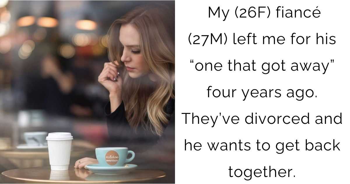 My (26F) fiancé (27M) left me for his “one that got away” four years ago. They’ve divorced and he wants to get back together.