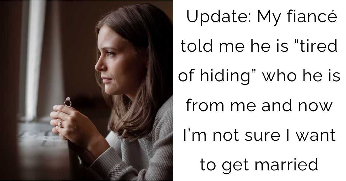 Update: My fiancé told me he is “tired of hiding” who he is from me and now I’m not sure I want to get married
