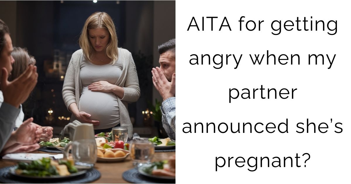 AITA for getting angry when my partner announced she’s pregnant?
