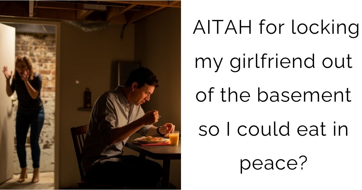 AITAH for locking my girlfriend out of the basement so I could eat in peace?