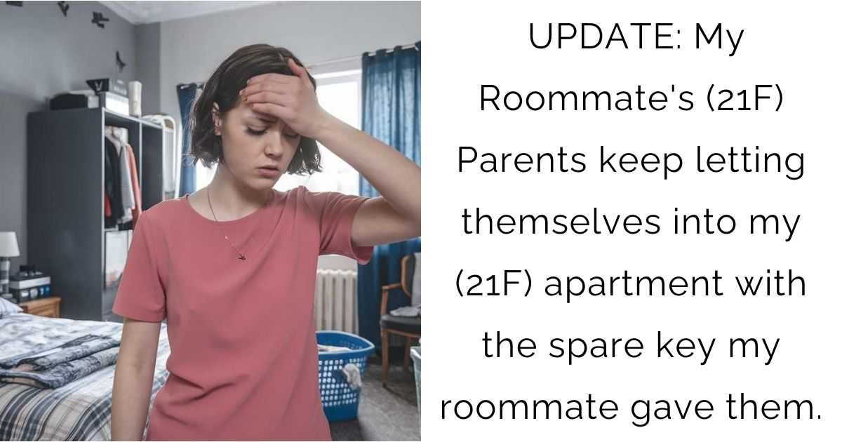 UPDATE: My Roommate’s (21F) Parents keep letting themselves into my (21F) apartment with the spare key my roommate gave them.
