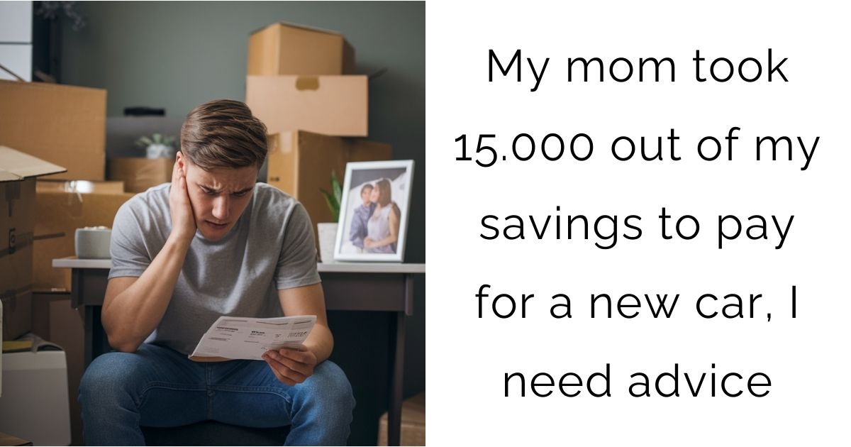 My mom took 15.000 out of my savings to pay for a new car, I need advice