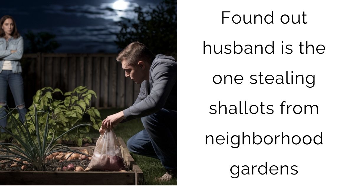 Found out husband is the one stealing shallots from neighborhood gardens