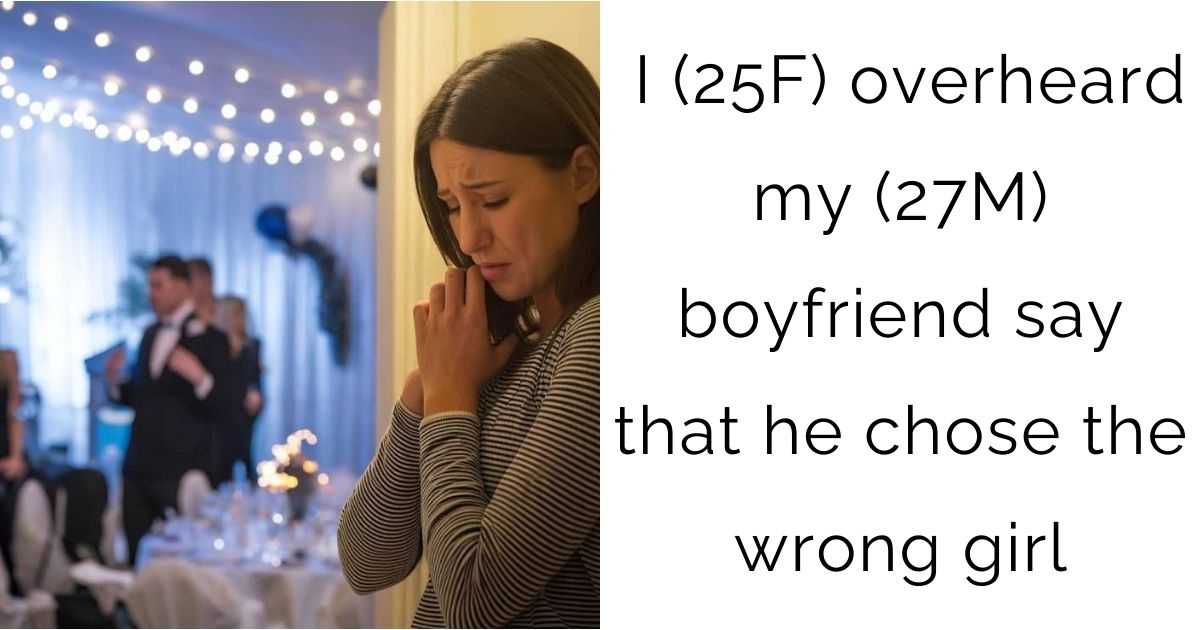 I (25F) overheard my (27M) boyfriend say that he chose the wrong girl