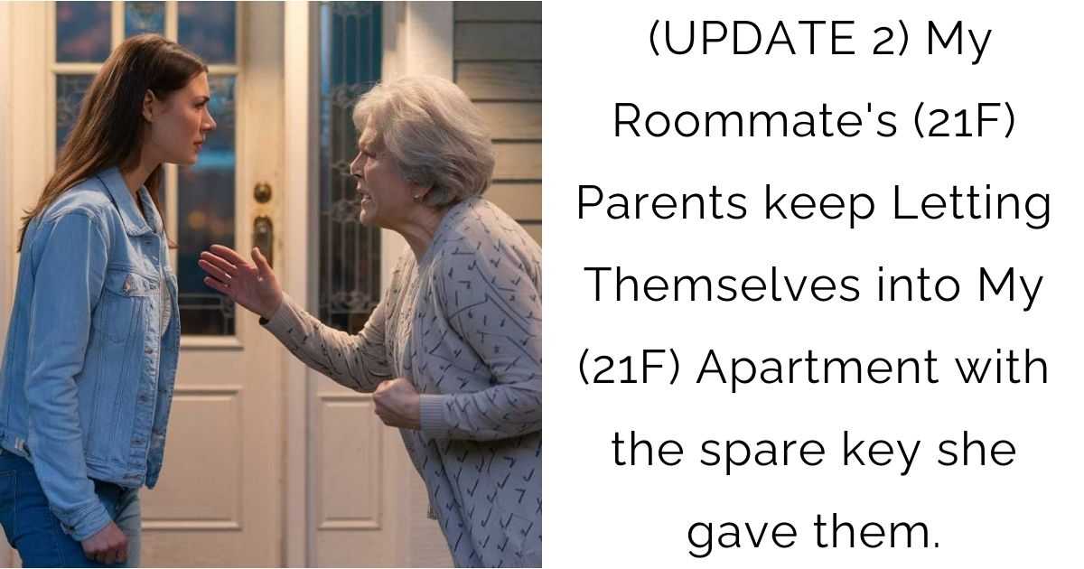 UPDATE 2: My Roommate’s (21F) Parents keep Letting Themselves into My (21F) Apartment with the spare key she gave them.