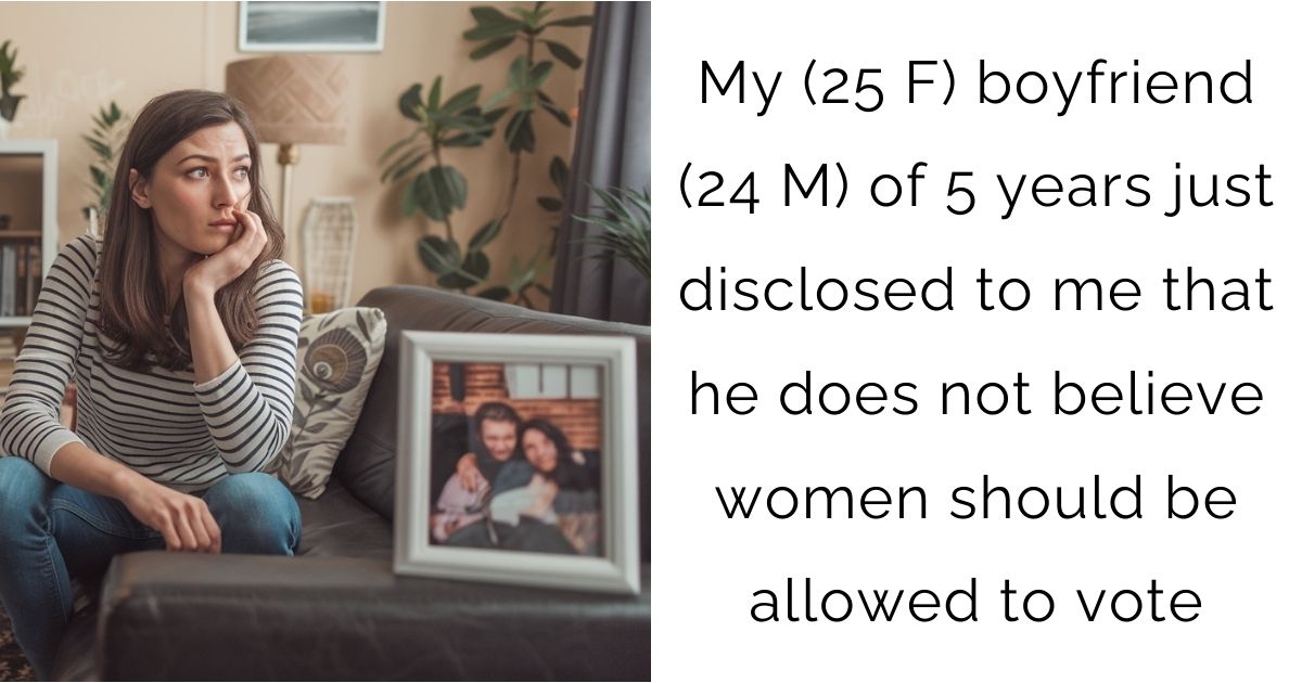 My (25 F) boyfriend (24 M) of 5 years just disclosed to me that he does not believe women should be allowed to vote