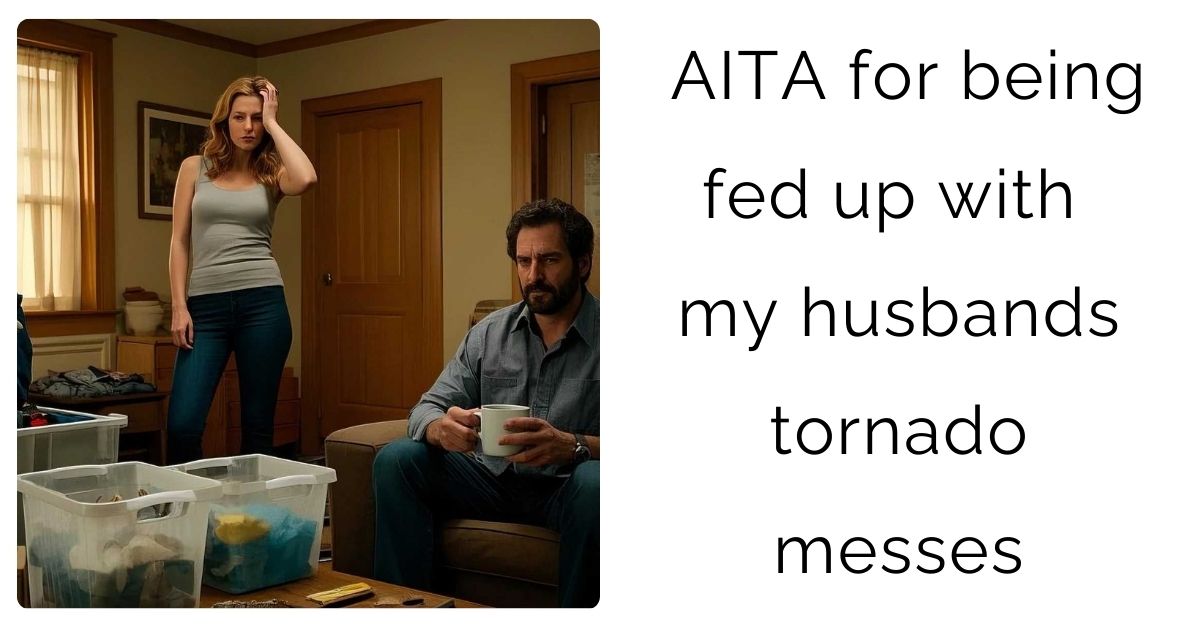 AITA for being fed up with my husbands tornado messes
