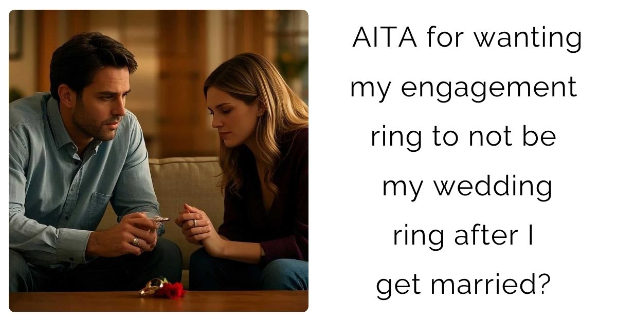AITA for wanting my engagement ring to not be my wedding ring after I get married?