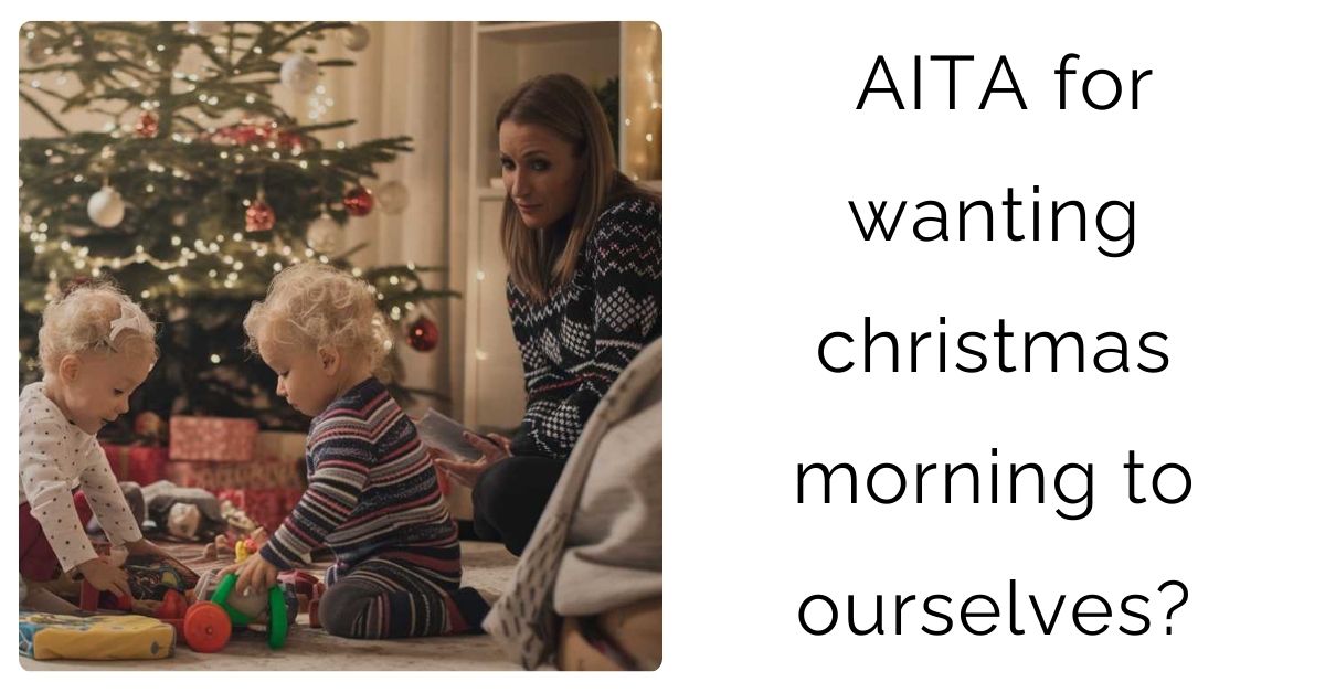 AITA for wanting christmas morning to ourselves?
