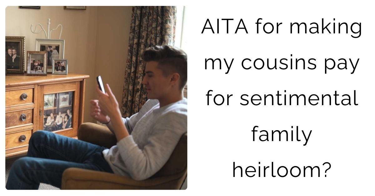 AITA for making my cousins pay for sentimental family heirloom?