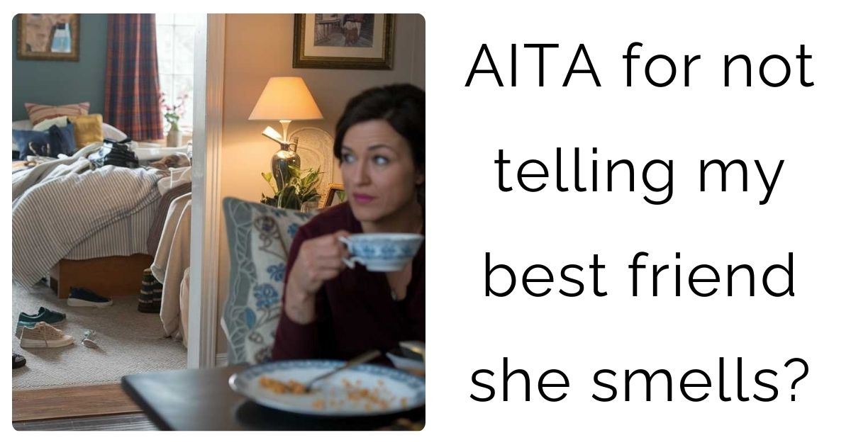 AITA for not telling my best friend she smells?