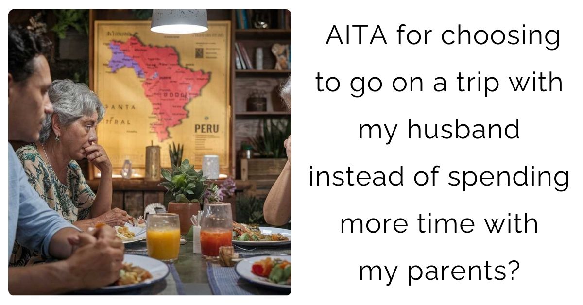 AITA for choosing to go on a trip with my husband instead of spending more time with my parents?
