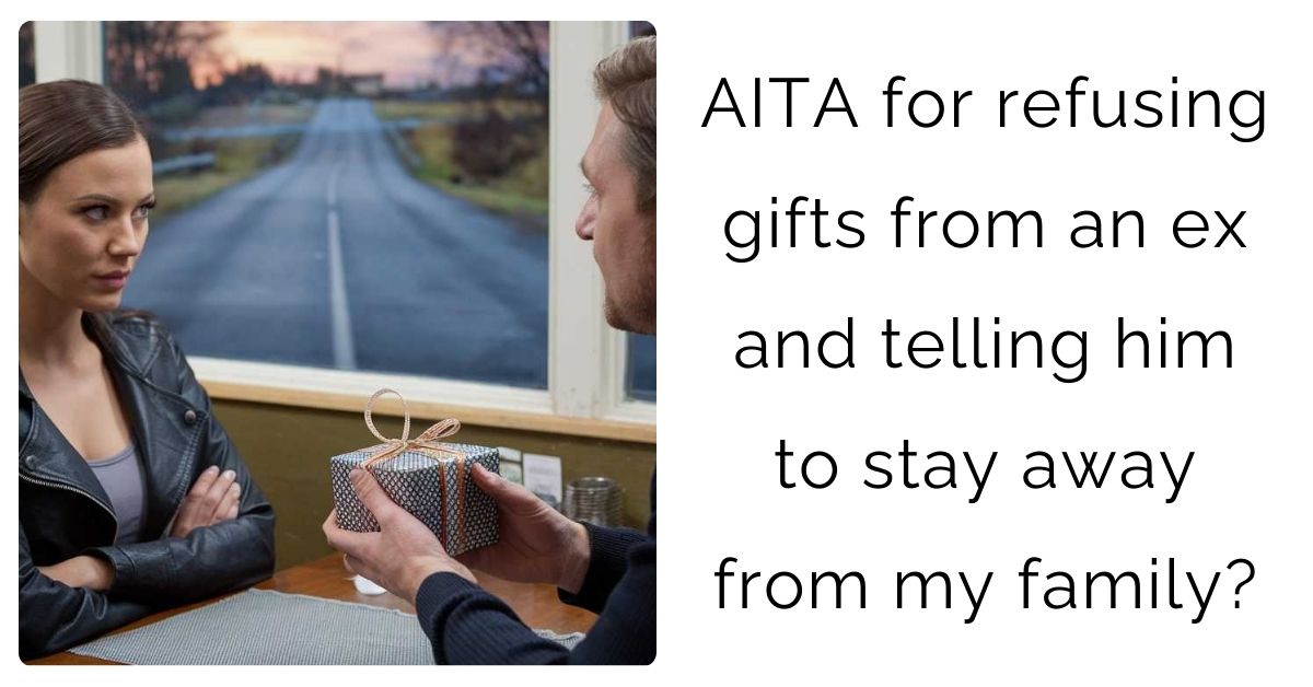AITA for refusing gifts from an ex and telling him to stay away from my family?