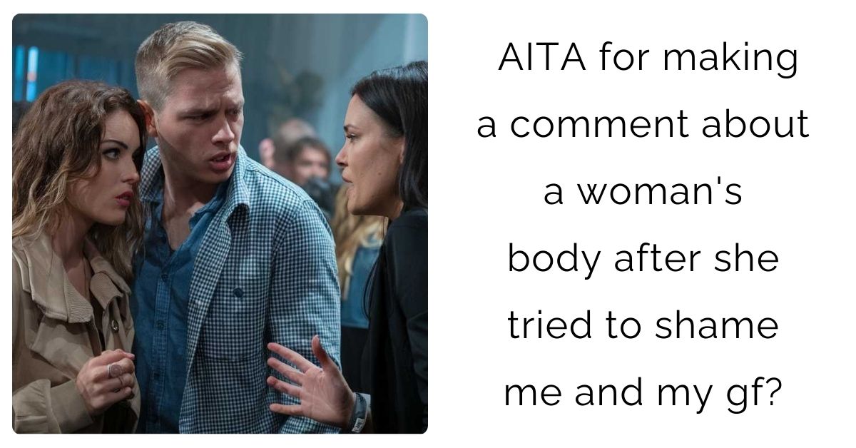 AITA for making a comment about a woman’s body after she tried to shame me and my gf?